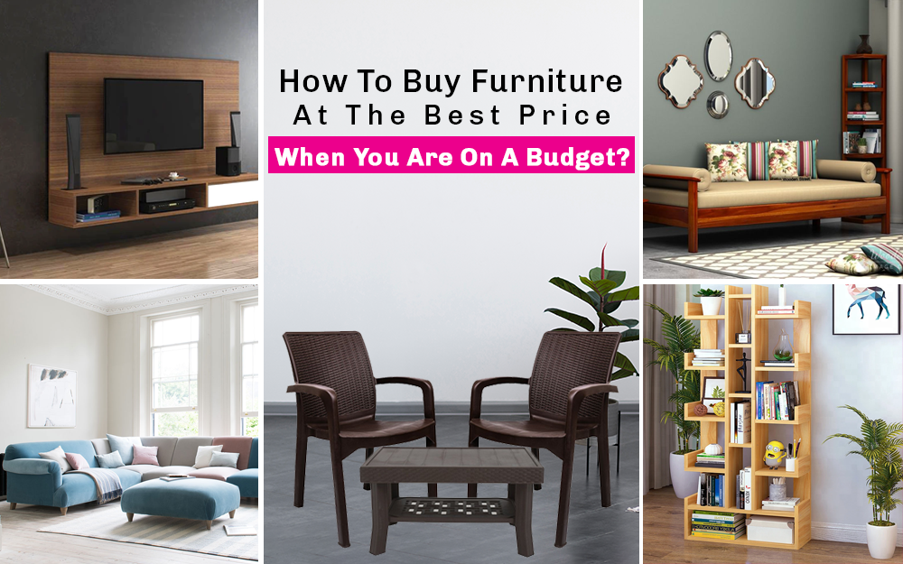 How to Buy Best Quality Furniture At Affordable Prices When You Are On A Budget?