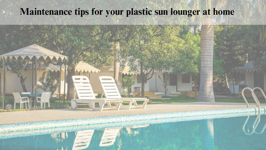 Maintenance tips for your plastic sun lounger at home