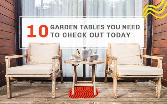 Top 10 Garden Tables You Need to Check Out